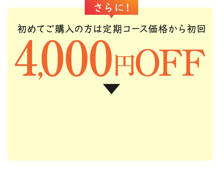 初めてご購入の方は定期コース価格から4,000円OFF→980円（税込・送料無料）